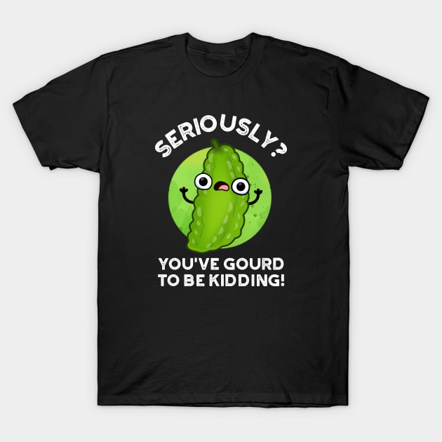 You've Gourd To Be Kidding Cute Veggie Pun T-Shirt by punnybone